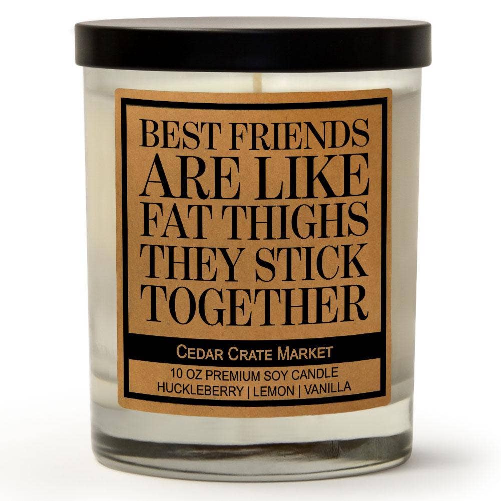 Best Friends Are Like Fat Thighs- Cedar Crate Market Candles